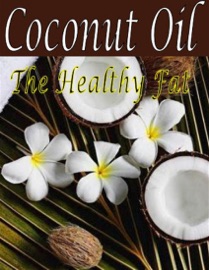 Coconut Oil: The Healthy Fat eBook Legend