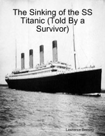 The Sinking of the SS Titanic (Told By a Survivor) - Lawrence Beesley