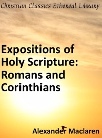 Expositions of Holy Scripture: Romans and Corinthians - Alexander Maclaren