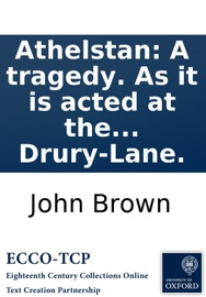 Athelstan: A tragedy. As it is acted at the Theatre Royal in Drury-Lane. John Brown