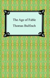 The Age of Fable, or Stories of Gods and Heroes - Thomas Bulfinch