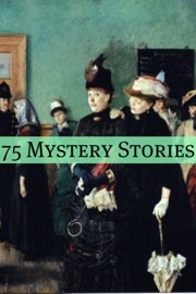 75+ Classic Mystery Stories - Arthur Conan Doyle, L. T. Meade, Dashiell Hammett, Anna Katharine Green, Sax Rohmer & Charles Dickens