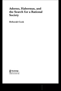 Adorno, Habermas and the Search for a Rational Society by Deborah Cook