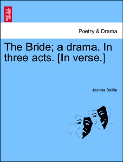 The Bride; a drama. In three acts. [In verse.] by Joanna Baillie