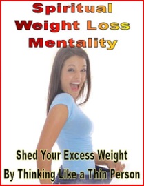 Spiritual Weight Loss Mentality: Shed Your Excess Weight By Thinking Like a Thin Person eBook Legend