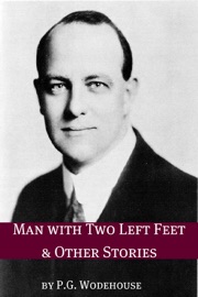 Man with Two Left Feet and Other Stories (Annotated with biography about the life and times of P.G. Wodehouse) - P.G. Wodehouse