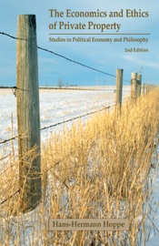 The Economics and Ethics of Private Property - Hans-Hermann Hoppe