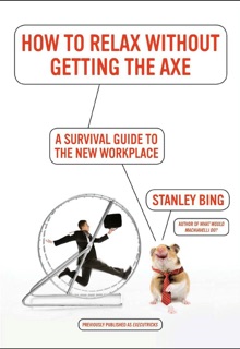 How to Relax Without Getting the Axe by Stanley Bing