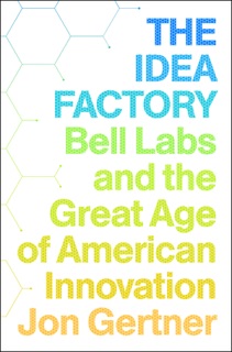 The Idea Factory by Jon Gertner