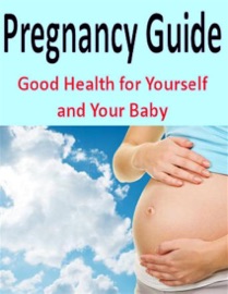 Pregnancy Guide: Good Health for Yourself and Your Baby eBook Legend
