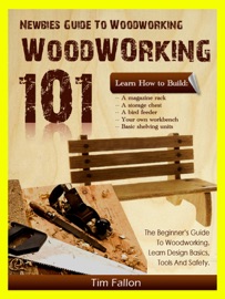 Newbies Guide To Woodworking: Woodworking 101 Tim Fallon
