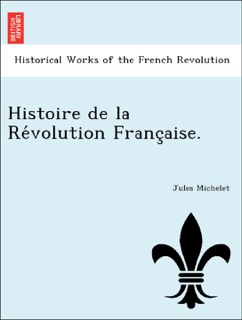 Histoire de la Révolution Française. by Jules Michelet