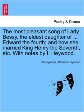 Read: The most pleasant Book song of Lady Bessy, the eldest daughter of ... Edward the fourth; and how she married King Henry the Seventh, etc. With notes by I. Heywood.