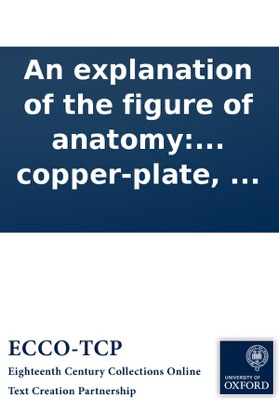 An explanation of the figure of anatomy: wherein the circulation of the blood is made visible, through glass veins and arteries, with the actions of the heart and lungs; ... Adorned with a copper-plate, ...