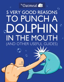 5 Very Good Reasons to Punch a Dolphin in the Mouth (And Other Useful Guides) - The Oatmeal