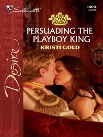 Persuading the Playboy King - Kristi Gold
