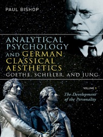 Analytical Psychology and German Classical Aesthetics: Goethe, Schiller, and Jung, Volume 1 - Paul Bishop
