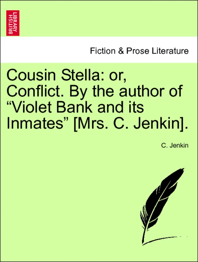 Cousin Stella: or, Conflict. By the author of “Violet Bank and its Inmates” [Mrs. C. Jenkin]. Vol. III