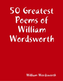 50 Greatest Poems of William Wordsworth - William Wordsworth