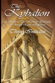 The Kybalion: A Study of The Hermetic Philosophy of Ancient Egypt and Greece - Three Initiates