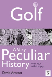 Golf, A Very Peculiar History - David Arscott