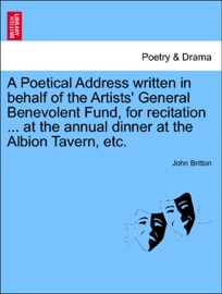A Poetical Address written in behalf of the Artists' General Benevolent Fund, for recitation ... at the annual dinner at the Albion Tavern, etc. - John Britton