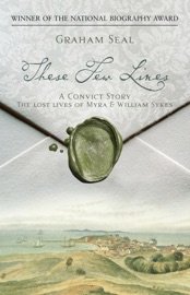 These Few Lines - A Convict Romance: The Lost Lives of Myra and William Sykes