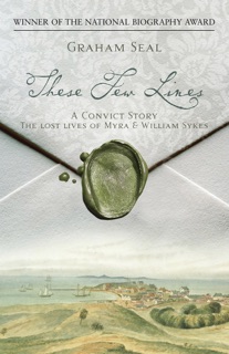 These Few Lines - A Convict Romance: The Lost Lives of Myra and William Sykes by Graham Seal
