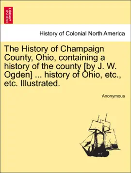 Read: The History of Champaign County, Ohio, containing a history of Book the county [by J. W. Ogden] ... history of Ohio, etc., etc. Illustrated.