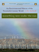 Something New Under the Sun: An Environmental History of the Twentieth-Century World (The Global Century Series) - J. R. McNeill