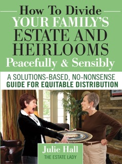 How to Divide Your Family's Estate and Heirlooms Peacefully & Sensibly by Julie Hall