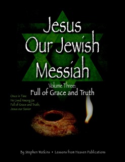 Jesus Our Jewish Messiah : Full of Grace and Truth: Volume 3 by Stephen Watkins