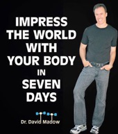 Book cover for Impress the World With Your Body In Seven Days: How to Live Your Healthiest Life Ever by Dr. David Madow