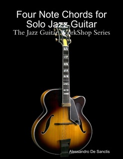 Four Note Chords for Solo Jazz Guitar - The Jazz Guitar WorkShop Series by Alessandro De Sanctis