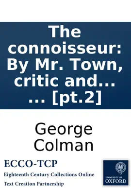 The connoisseur: By Mr. Town, critic and censor-general. ... [pt.2]