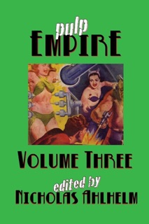 Pulp Empire: Volume Three by Nicholas Ahlhelm