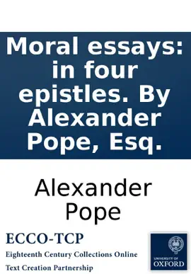 Moral essays: in four epistles. By Alexander Pope, Esq.