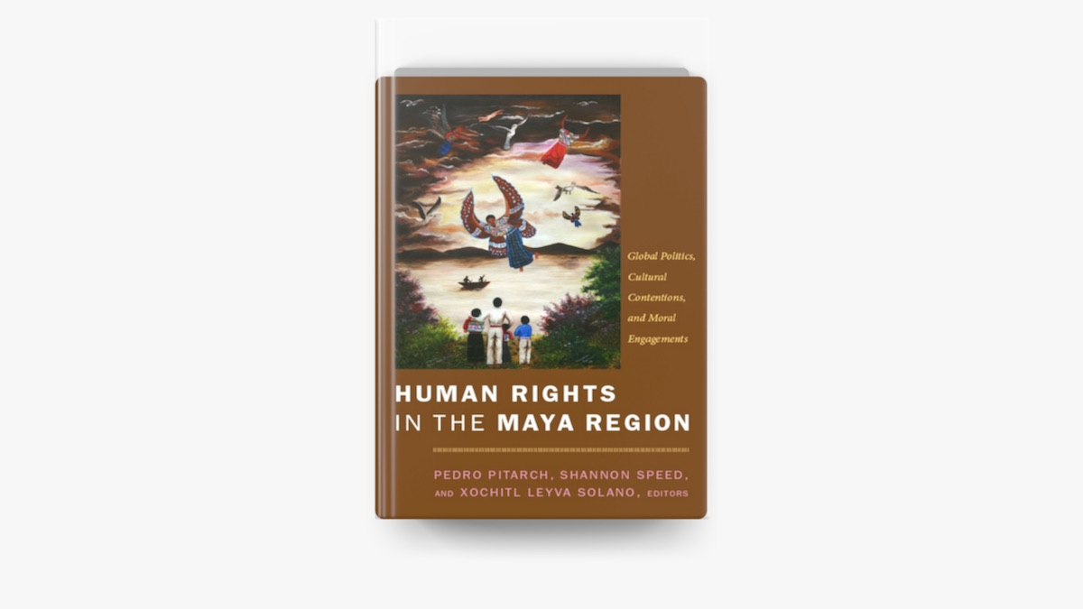Human Rights in the Maya Region by Pedro Pitarch, Shannon Speed & Xochitl  Leyva-Solano on Apple Books