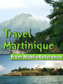 Martinique Travel Guide: Illustrated Guide to the Island of Martinique, Phrasebook and Maps (Mobi Travel) - MobileReference