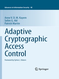 Adaptive Cryptographic Access Control - Anne V. D. M. Kayem, Selim G. Akl & Patrick Martin