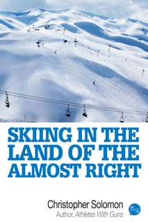 Skiing In The Land Of The Almost Right by Christopher Solomon