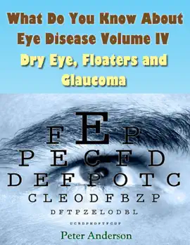 Read: What Do You Know About Book Eye Disease Volume IV: Dry Eye, Floaters and Glaucoma