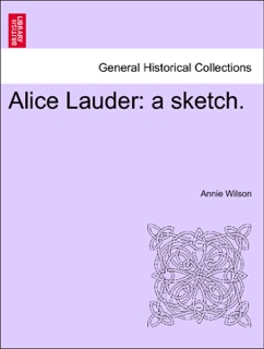 Alice Lauder: a sketch. by Annie Wilson