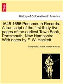 1645-1656 Portsmouth Records. A transcript of the first thirty-five pages of the earliest Town Book, Portsmouth, New Hampshire. With notes by F. W. Hackett. - Anonymous & Frank Warren Hackett