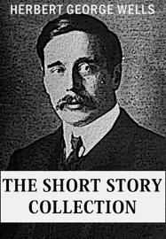 H.G. Wells: The Short Story Collection - H.G. Wells