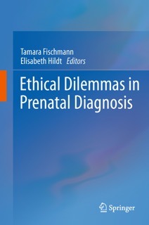 Ethical Dilemmas in Prenatal Diagnosis by Tamara Fischmann & Elisabeth Hildt