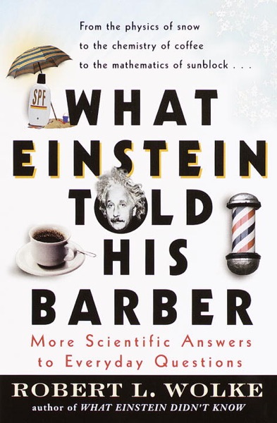 Cover of What Einstein Told His Barber: More Scientific Answers to Everyday Questions