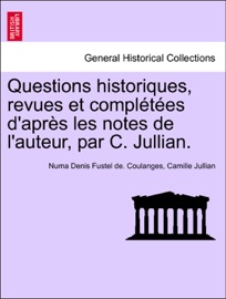 Questions historiques, revues et complétées d'après les notes de l'auteur, par C. Jullian.