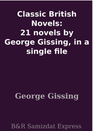 Classic British Novels: 21 novels by George Gissing, in a single file - George Gissing