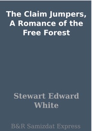 The Claim Jumpers, A Romance of the Free Forest - Stewart Edward White